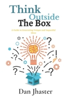 Think Outside the Box: A Guide to Generating Unique and Impactful Ideas B0BSWW7QLG Book Cover