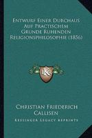 Entwurf Einer Durchaus Auf Practischem Grunde Ruhenden Religionsphilosophie (1856) 1248100654 Book Cover