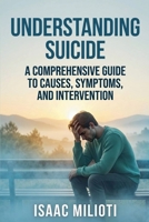 Understanding Suicide: A Comprehensive Guide to Causes, Symptoms, and Intervention B0GVGJ6KC8 Book Cover