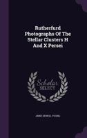 Rutherfurd Photographs Of The Stellar Clusters H And X Persei ...... 1346900094 Book Cover