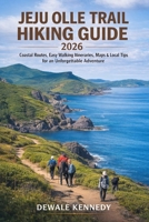 JEJU OLLE TRAIL HIKING GUIDE 2026: Coastal Routes, Easy Walking Itineraries, Maps, and Local Tips for an Unforgettable Adventure (THE EXPLORER'S TRAIL GUIDE SERIES) B0GXRTVG81 Book Cover