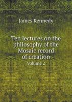 Ten Lectures on the Philosophy of the Mosaic Record of Creation Volume 2 5519134677 Book Cover