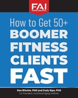 How to Get 50+Boomer Fitness Clients Fast: Functional Aging Institute 1946533238 Book Cover