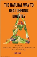 The Natural way to Beat Chronic Diabetes: Diabetes 101: Practical Tips to Manage Diabetes, Prediabetes and Boost Your Wellbeing B0CWJDMWVW Book Cover