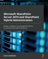 Microsoft SharePoint Server 2019 and SharePoint Hybrid Administration : Deploy, Configure, and Manage SharePoint on-Premises and Hybrid Scenarios 1800563736 Book Cover