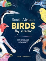South African Birds by Name: Origins and Meanings 1779890036 Book Cover