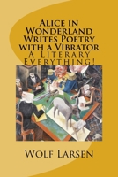 Alice in Wonderland Writes Poetry with a Vibrator: A Literary Everything! 1973946092 Book Cover