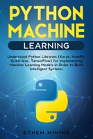 Python Machine Learning: Understand Python Libraries (Keras, NumPy, Scikit-lear, TensorFlow) for Implementing Machine Learning Models in Order to Build Intelligent Systems 1671257901 Book Cover