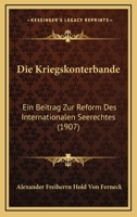 Die Kriegskonterbande: Ein Beitrag Zur Reform Des Internationalen Seerechtes (1907) 1161108564 Book Cover