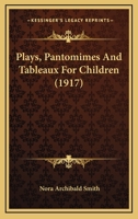 Plays, Pantomimes And Tableaux For Children 117998384X Book Cover