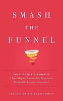Smash the Funnel: The Cyclonic Buyer Journey--A New Map for Sustainable, Repeatable, Predictable Revenue Generation 099919139X Book Cover