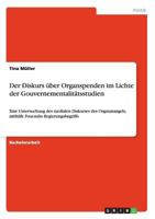 Der Diskurs über Organspenden im Lichte der Gouvernementalitätsstudien: Eine Untersuchung des medialen Diskurses des Organmangels, mithilfe Foucaults Regierungsbegriffs 3656329087 Book Cover