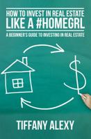 How to Invest in Real Estate Like a #HOMEGRL: A Beginner's Guide to Investing in Real Estate 1946425613 Book Cover