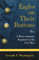 Eagles on Their Buttons: A Black Infantry Regiment in the Civil War (Shades of Blue and Gray Series)