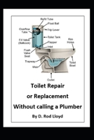 Toilet Repair or Replacement Without calling a Plumber B085JZZF3R Book Cover