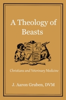 A Theology of Beasts: Christians and Veterinary Medicine 1733910573 Book Cover