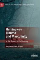 Hemingway, Trauma and Masculinity: In the Garden of the Uncanny (American Literature Readings in the 21st Century) 3030192326 Book Cover