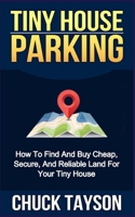 Tiny House Parking: How To Find And Buy Cheap, Secure, And Reliable Land For Your Tiny House 1530540615 Book Cover
