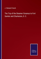 The Trip Of The Steamer Oceanus To Fort Sumter And Charleston, S. C.: Comprising The ... Programme Of Exercises At The Re-raising Of The Flag Over The Ruins Of Fort Sumter, April 14th, 1865 0548823499 Book Cover