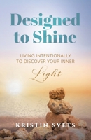 Designed to Shine: Live Intentionally to Discover Your Inner Light 166292352X Book Cover
