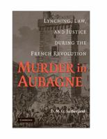 Murder in Aubagne: Lynching, Law, and Justice During the French Revolution 1107404282 Book Cover