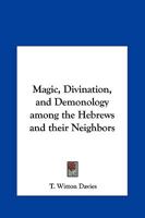 Magic, Divination, and Demonology among the Hebrews and their Neighbors 1161352481 Book Cover