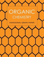 Organic Chemistry Hexagonal Graph Paper. Chemistry Graph Paper: Organic Chemistry Notebook 165083344X Book Cover