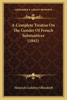 A Complete Treatise on the Gender of French Substantives 1166414558 Book Cover