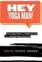 Hey, Yoga Man!: Yoga Practices for Everyday Life from a Prison Yoga Practice 0615442005 Book Cover