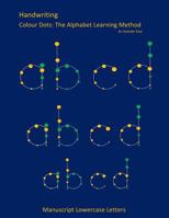 Handwriting: Manuscript Lowercase Letters: Colour Dots: The Alphabet Learning Method 1500840564 Book Cover