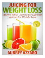 Juicing For Weight Loss: Juicers Bible - Juicing for Life and Juicing for Weight 1495430146 Book Cover