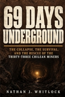 69 Days Underground: The Collapse, the Survival, and the Rescue of the Thirty-Three Chilean Miners B0HJGTCKSN Book Cover