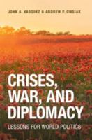 Crises, War, and Diplomacy: Lessons for World Politics 1009652095 Book Cover