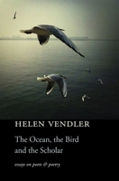 The Ocean, the Bird, and the Scholar: Essays on Poets and Poetry 0674984080 Book Cover