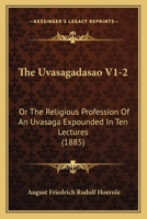 The Uvasagadasao V1-2: Or The Religious Profession Of An Uvasaga Expounded In Ten Lectures 1166338983 Book Cover