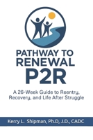 Pathway to Renewal (P2R): A 26-Week Guide to Reentry, Recovery, and Life After Struggle B0FBGVC9YN Book Cover