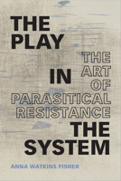 The Play in the System: The Art of Parasitical Resistance 1478009705 Book Cover