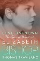 Love Unknown: The Life and Worlds of Elizabeth Bishop 0143111280 Book Cover