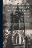 The Judgment of the Bishops Upon Tractarian Theology: A Complete Analytical Arrangement of the Charges Delivered by the Prelates of the Anglican ... Tractarian Movement: With Notes and Appendi 1021636746 Book Cover