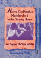 How to Get Families More Involved in the Nursing Home: Four Programs That Work and Why 0789002051 Book Cover