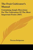 The Fruit Cultivator's Manual: Containing Ample Directions For The Cultivation Of The Most Important Fruits 1016252579 Book Cover