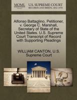 Alfonso Battaglino, Petitioner, v. George C. Marshall, Secretary of State of the United States. U.S. Supreme Court Transcript of Record with Supporting Pleadings 1270348868 Book Cover