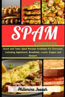 Spam cookbook: Quick and Tasty Spam Recipes Available For Everyone, Including Appetizers, Breakfast, lunch, Supper and Dessert B0CRHHCH7S Book Cover
