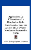 Applications De L'Electricite A La Distribution De La Force Motrice: Dans Les Ateliers Et Les Diverses Installations Industrielles (1904) 1144051258 Book Cover