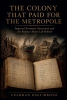 The Colony That Paid for the Metropole: Imperial Economic Extraction and the Balance Sheets Left Behind B0H8WXRC3W Book Cover