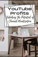 YouTube Profits: Unlocking the Potential of Channel Monetization B0C5PJR6TG Book Cover