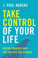 Take Control of Your Life: Rescue Yourself and Live the Life You Deserve 1443456594 Book Cover