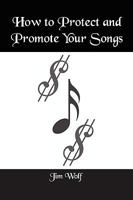 How to Protect and Promote Your Songs 1410713245 Book Cover