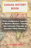 Canada History Book: "From Indigenous Tapestry to Modern Mosaic: Tracing the Intricate Threads of Canada's Rich History" B0CR7Y4969 Book Cover