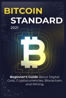 Bіtсоіn Standard: 2021 Beginners Guide about Digital Gold, Crypto currencies, Blockchain and Mining B08XVL4WZ7 Book Cover